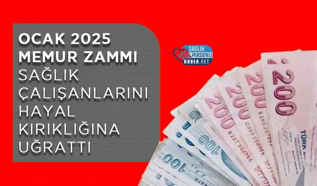 Ocak 2025 Memur Zammı Sağlık Çalışanlarını Hayal Kırıklığına Uğrattı