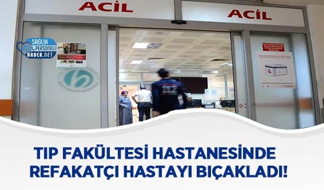 Tıp Fakültesi Hastanesinde Refakatçı Hastayı Bıçakladı!