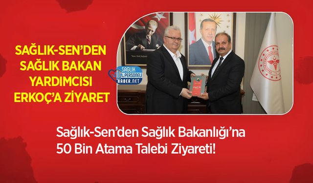 Sağlık-Sen’den Sağlık Bakanlığı’na 50 Bin Atama Talebi Ziyareti!