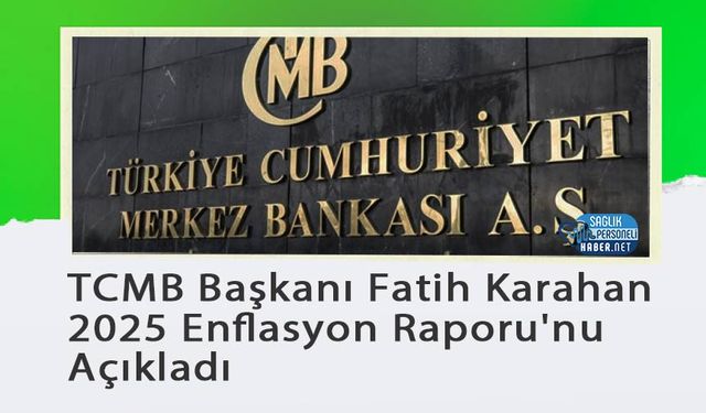 TCMB Başkanı Fatih Karahan 2025 Enflasyon Raporu'nu Açıkladı