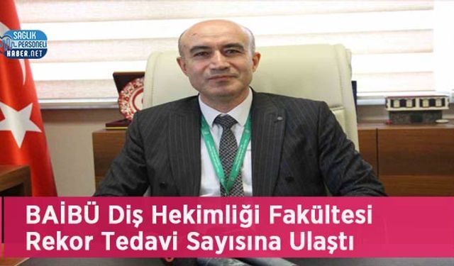BAİBÜ Diş Hekimliği Fakültesi Rekor Tedavi Sayısına Ulaştı