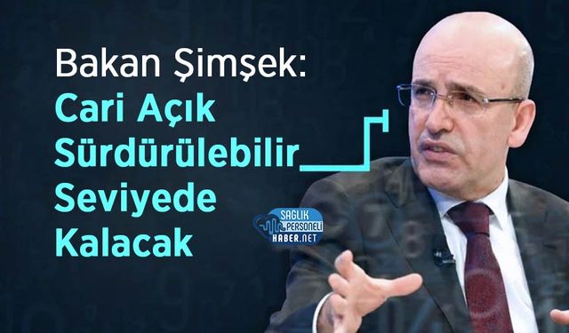 Bakan Şimşek: Cari Açık Sürdürülebilir Seviyede Kalacak