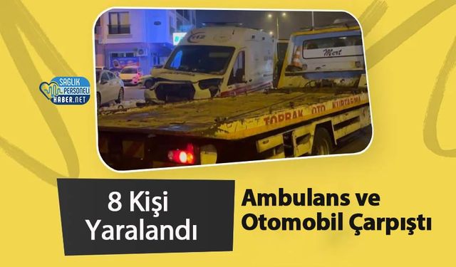 Ambulans ve Otomobil Çarpıştı: 8 Kişi Yaralandı