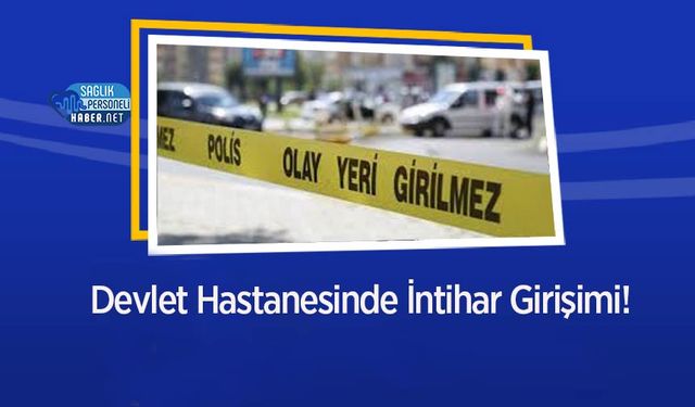 Devlet Hastanesinde İntihar Girişimi!