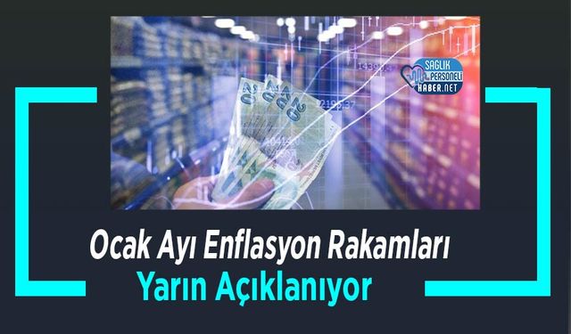 Ocak Ayı Enflasyon Rakamları Yarın Açıklanıyor