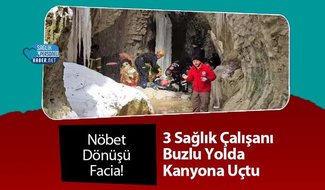 Nöbet Dönüşü Facia! 3 Sağlık Çalışanı Buzlu Yolda Kanyona Uçtu