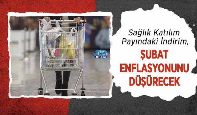 Sağlık Katılım Payındaki İndirim, Şubat Enflasyonunu Düşürecek