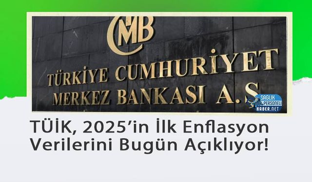 TÜİK, 2025’in İlk Enflasyon Verilerini Bugün Açıklıyor!