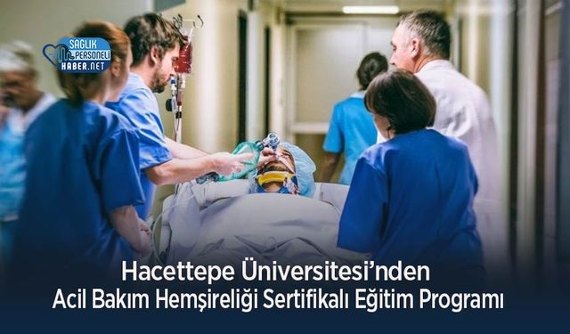 Hacettepe Üniversitesi’nden Acil Bakım Hemşireliği Sertifikalı Eğitim Programı