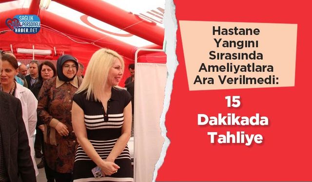 Hastane Yangını Sırasında Ameliyatlara Ara Verilmedi: 15 Dakikada Tahliye