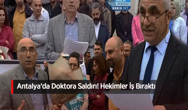 Antalya’da Doktora Saldırı! Hekimler İş Bıraktı