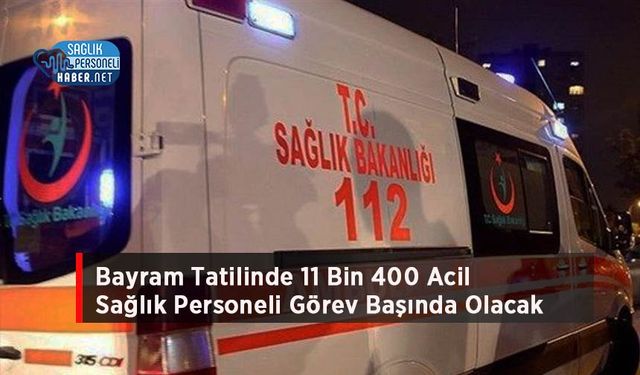 Bayram Tatilinde 11 Bin 400 Acil Sağlık Personeli Görev Başında Olacak
