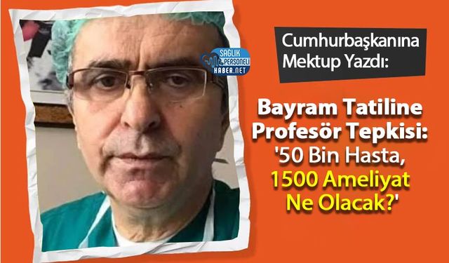Bayram Tatiline Profesör Tepkisi: '50 Bin Hasta, 1500 Ameliyat Ne Olacak?'