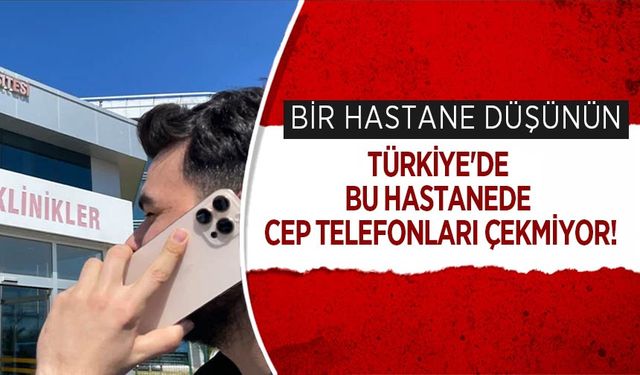 Türkiye'de Bu Hastanede Cep Telefonları Çekmiyor!