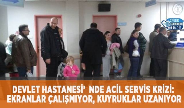 Devlet Hastanesi’nde Acil Servis Krizi: Ekranlar Çalışmıyor, Kuyruklar Uzanıyor