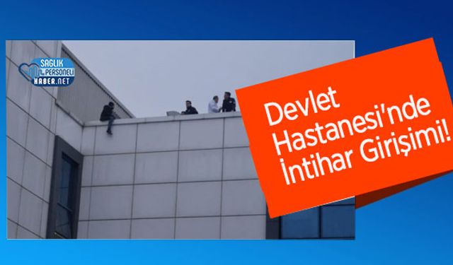 Devlet Hastanesi'nde İntihar Girişimi!