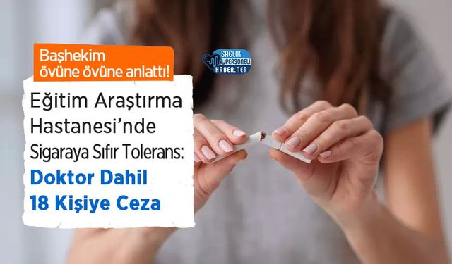 Eğitim Araştırma Hastanesi’nde Sigaraya Sıfır Tolerans: Doktor Dahil 18 Kişiye Ceza