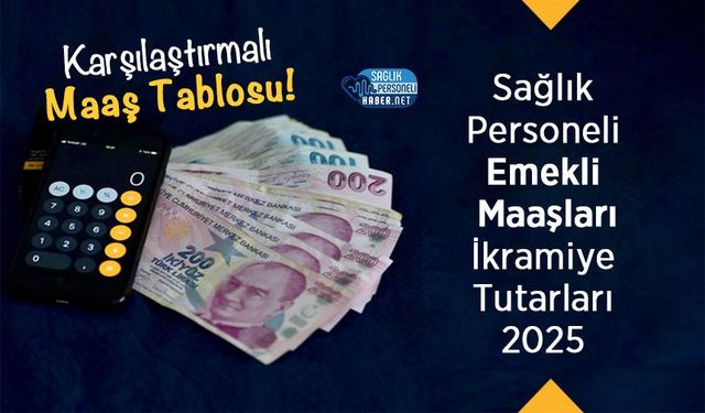 Sağlık Personeli Emekli Maaşları ve İkramiye Tutarları 2025 Güncel!