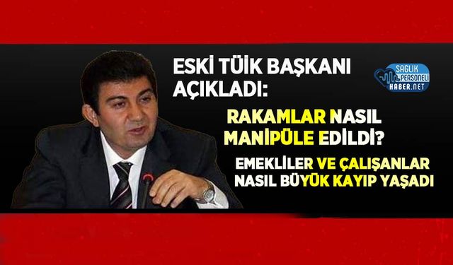 Eski TÜİK Başkanı Açıkladı: Rakamlar Nasıl Manipüle Edildi? Emekliler ve Çalışanlar Nasıl Büyük Kayıp Yaşadı
