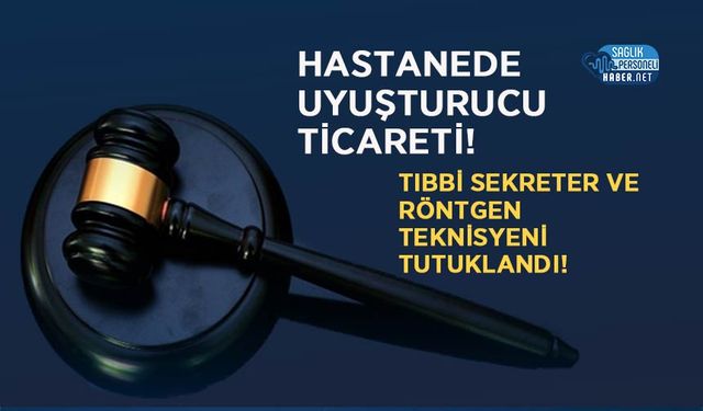 Hastanede Uyuşturucu Ticareti! Tıbbi Sekreter ve Röntgen Teknisyeni Tutuklandı!