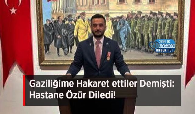 Gaziliğime Hakaret ettiler Demişti: Hastane Özür Diledi!