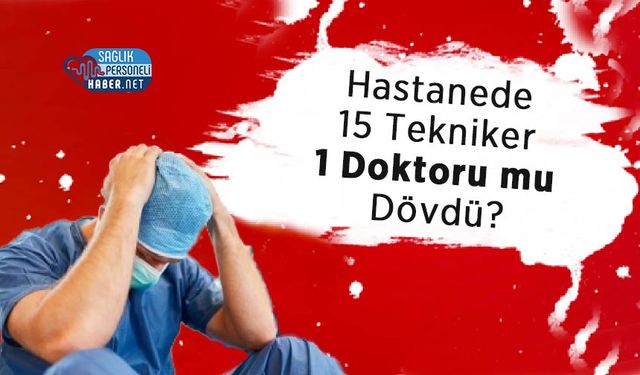 Hastanede 15 Tekniker 1 Doktoru mu Dövdü?