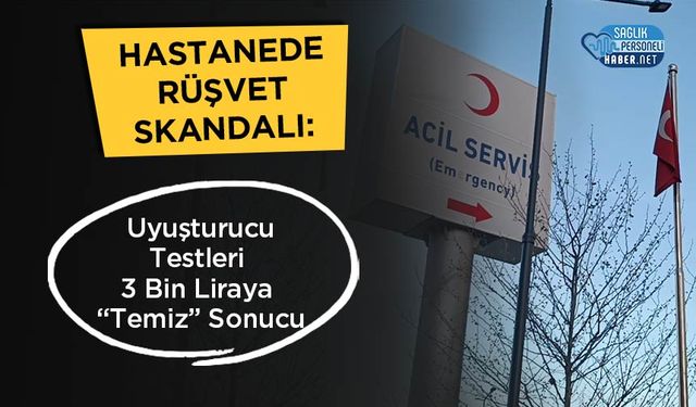Hastanede Rüşvet Skandalı: Uyuşturucu Testleri 3 Bin Liraya “Temiz” Sonucu
