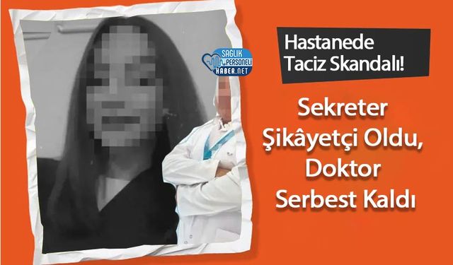 Hastanede Taciz Skandalı! Sekreter Şikâyetçi Oldu, Doktor Serbest Kaldı