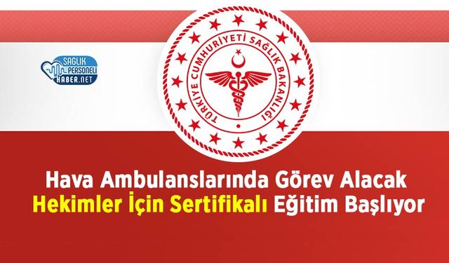 Hava Ambulanslarında Görev Alacak Hekimler İçin Sertifikalı Eğitim Başlıyor
