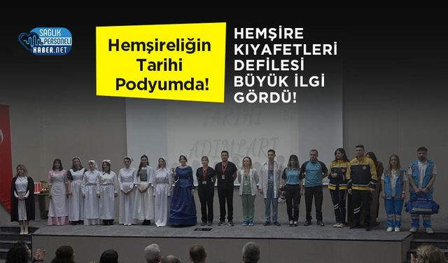 Hemşireliğin Tarihi Podyumda! Hemşire Kıyafetleri Defilesi Büyük İlgi Gördü!
