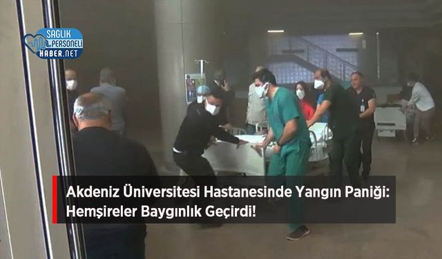 Akdeniz Üniversitesi Hastanesinde Yangın Paniği: Hemşireler Baygınlık Geçirdi!