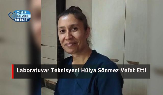 Laboratuvar Teknisyeni Hülya Sönmez Vefat Etti