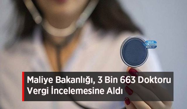 Maliye Bakanlığı, 3 Bin 663 Doktoru Vergi İncelemesine Aldı