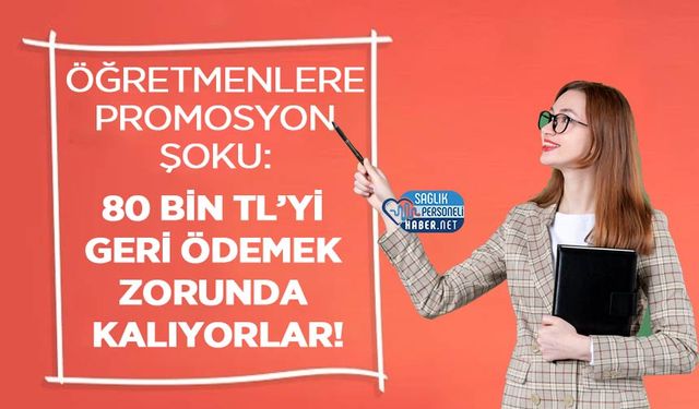 Öğretmenlere Promosyon Şoku: 80 Bin TL’yi Geri Ödemek Zorunda Kalıyorlar!