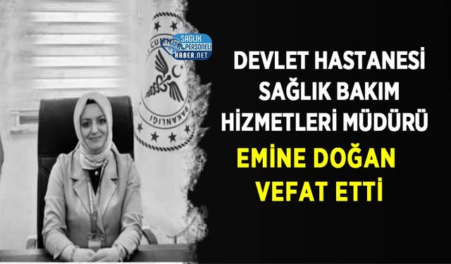 Devlet Hastanesi Sağlık Bakım Hizmetleri Müdürü Emine Doğan Vefat Etti