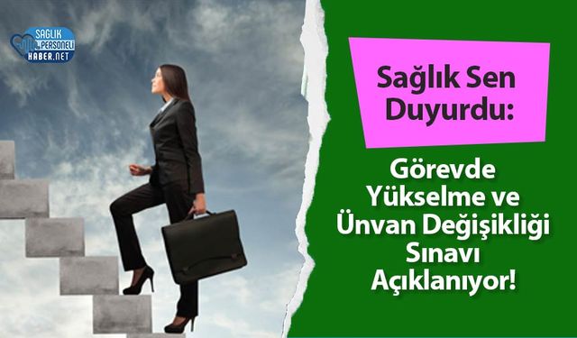 Sağlık Sen Duyurdu: Görevde Yükselme ve Ünvan Değişikliği Sınavı Açıklanıyor!