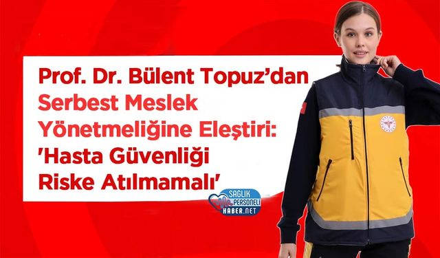 Prof. Dr. Bülent Topuz’dan Serbest Meslek Yönetmeliğine Eleştiri: 'Hasta Güvenliği Riske Atılmamalı'