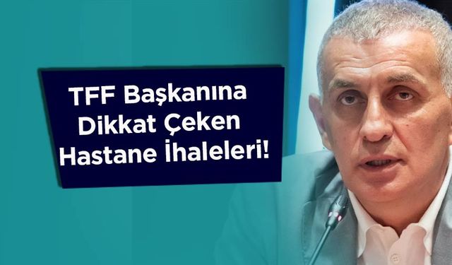 TFF Başkanına Dikkat Çeken Hastane İhaleleri!