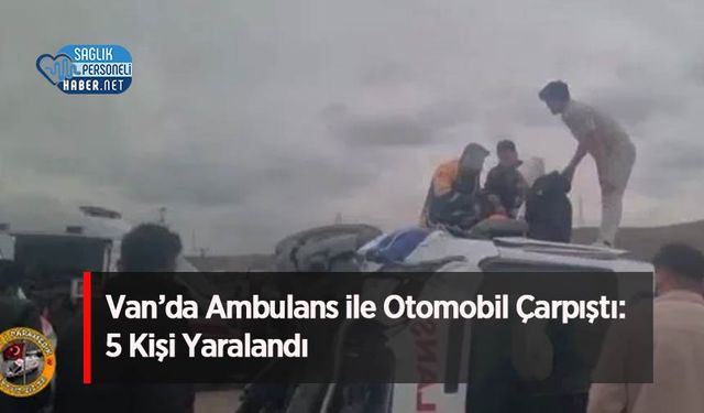Van’da Ambulans ile Otomobil Çarpıştı: 5 Kişi Yaralandı
