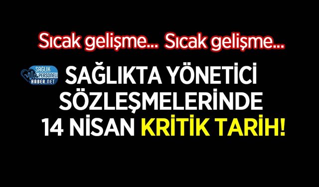 Sağlıkta Yönetici Sözleşmelerinde 14 Nisan Kritik Tarih!
