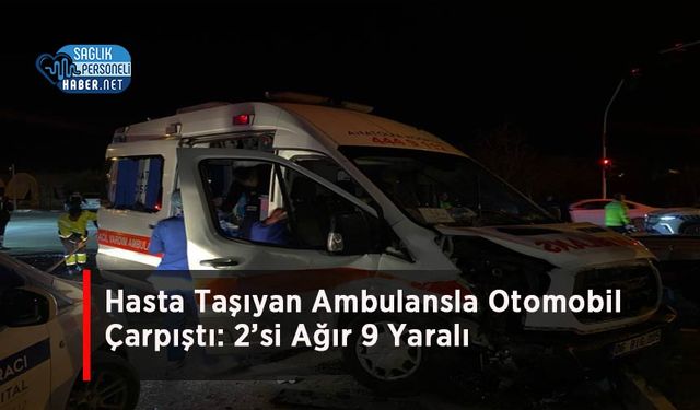 Hasta Taşıyan Ambulansla Otomobil Çarpıştı: 2’si Ağır 9 Yaralı
