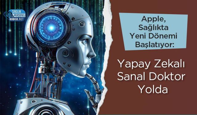 Apple, Sağlıkta Yeni Dönemi Başlatıyor: Yapay Zekalı Sanal Doktor Yolda