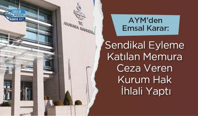 AYM’den Emsal Karar: Sendikal Eyleme Katılan Memura Ceza Veren Kurum Hak İhlali Yaptı