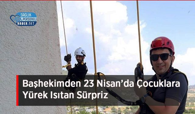Başhekimden 23 Nisan’da Çocuklara Yürek Isıtan Sürpriz