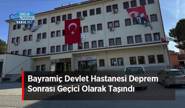 Bayramiç Devlet Hastanesi Deprem Sonrası Geçici Olarak Taşındı