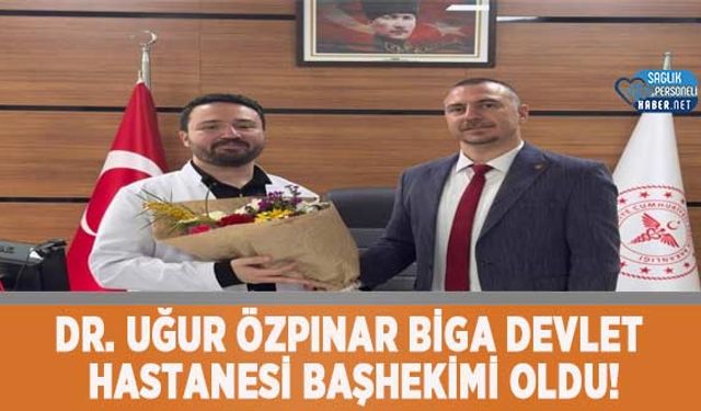 Dr. Uğur Özpınar Biga Devlet Hastanesi Başhekimi Oldu!