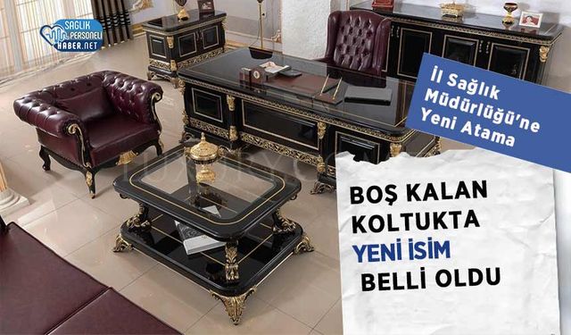 İl Sağlık Müdürlüğü'ne Yeni Atama:Boş Kalan Koltukta Yeni İsim Belli Oldu