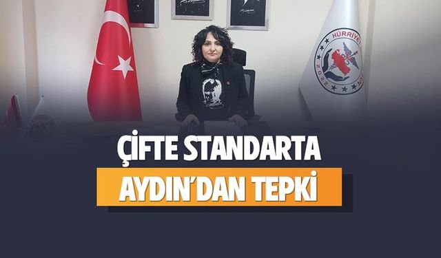 Çifte Standarta Aydın’dan Tepki