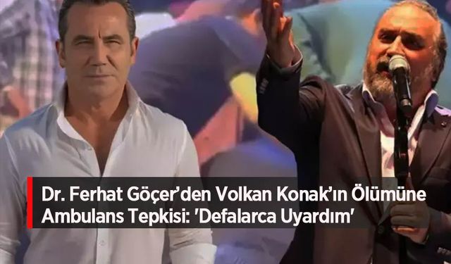 Dr. Ferhat Göçer’den Volkan Konak’ın Ölümüne Ambulans Tepkisi: 'Defalarca Uyardım'