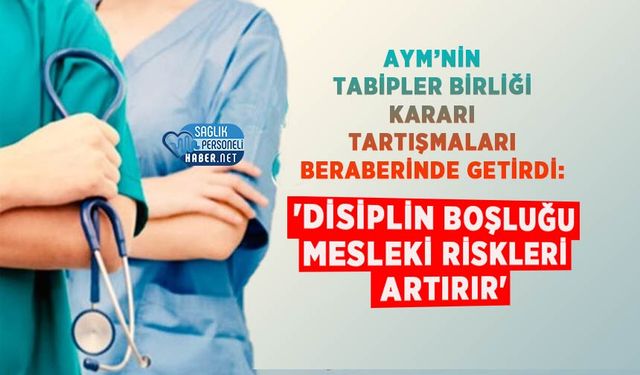 AYM’nin Tabipler Birliği Kararı Tartışmaları Beraberinde Getirdi: 'Disiplin Boşluğu Mesleki Riskleri Artırır'